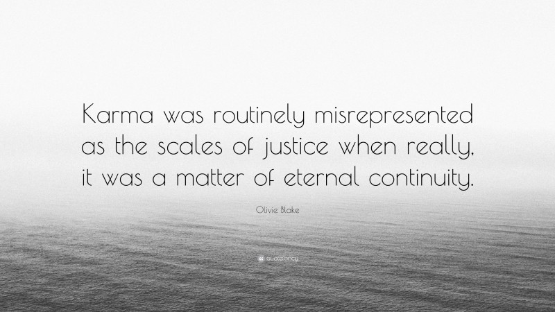 Olivie Blake Quote: “Karma was routinely misrepresented as the scales of justice when really, it was a matter of eternal continuity.”