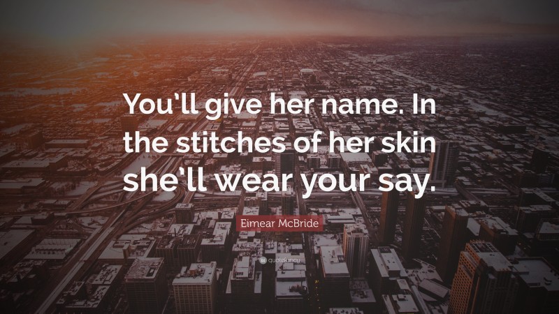 Eimear McBride Quote: “You’ll give her name. In the stitches of her skin she’ll wear your say.”