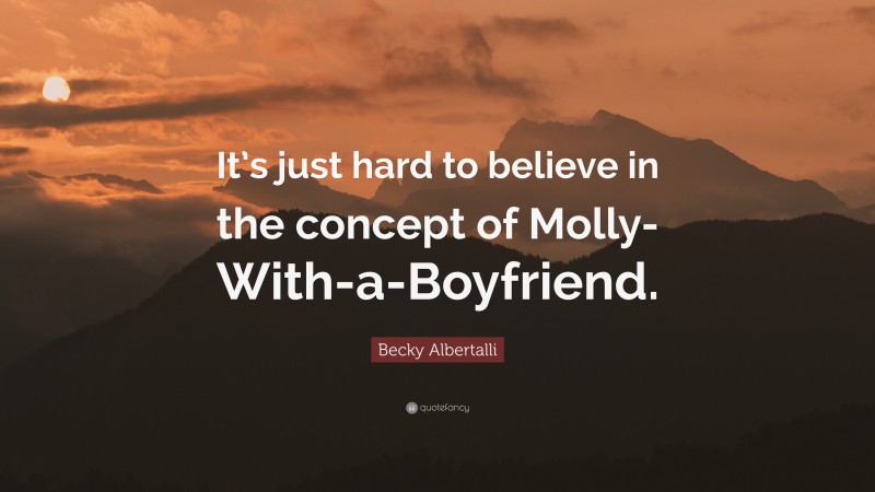 Becky Albertalli Quote: “It’s just hard to believe in the concept of Molly-With-a-Boyfriend.”