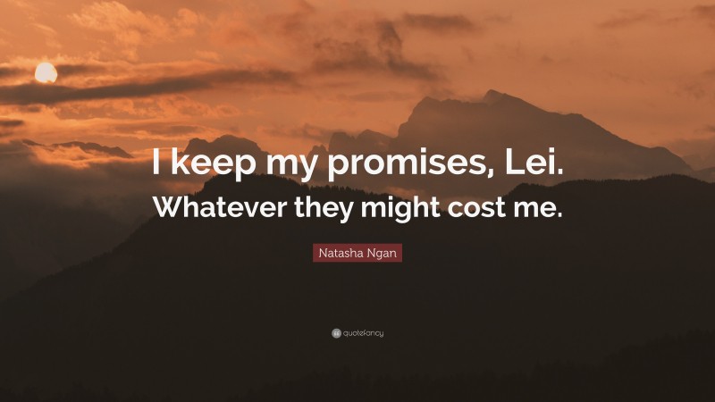 Natasha Ngan Quote: “I keep my promises, Lei. Whatever they might cost me.”