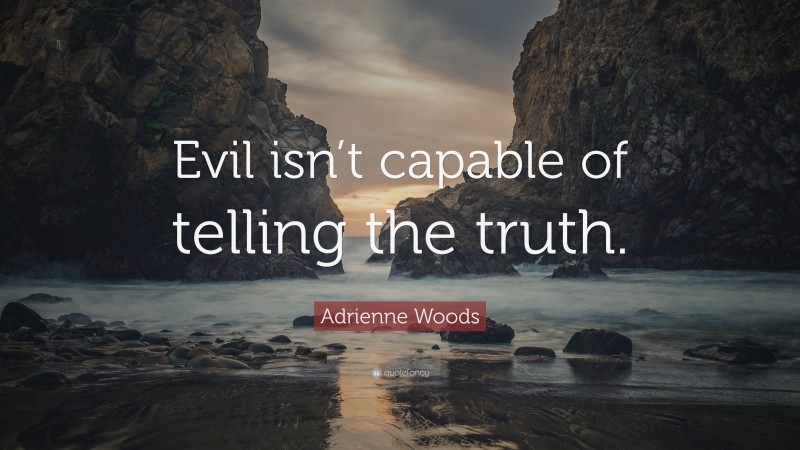 Adrienne Woods Quote: “Evil isn’t capable of telling the truth.”