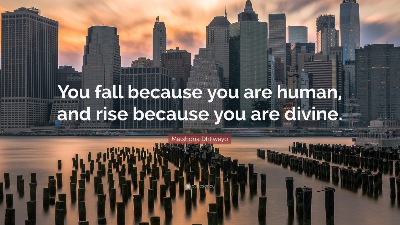Matshona Dhliwayo Quote: “You fall because you are human, and rise because you are divine.”