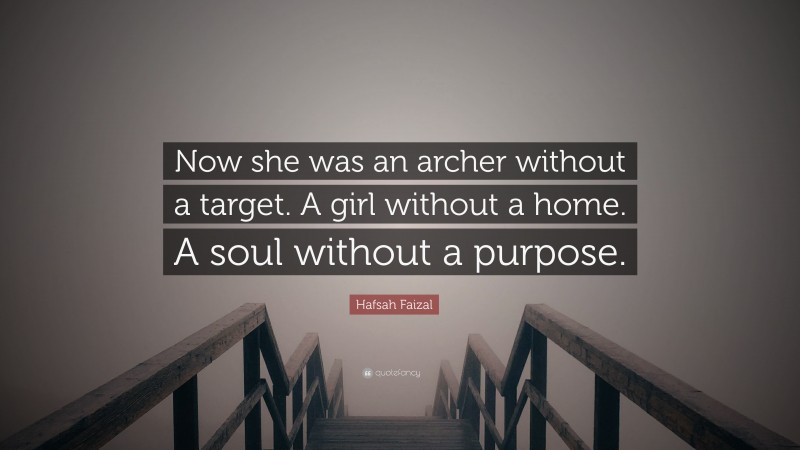 Hafsah Faizal Quote: “Now she was an archer without a target. A girl without a home. A soul without a purpose.”