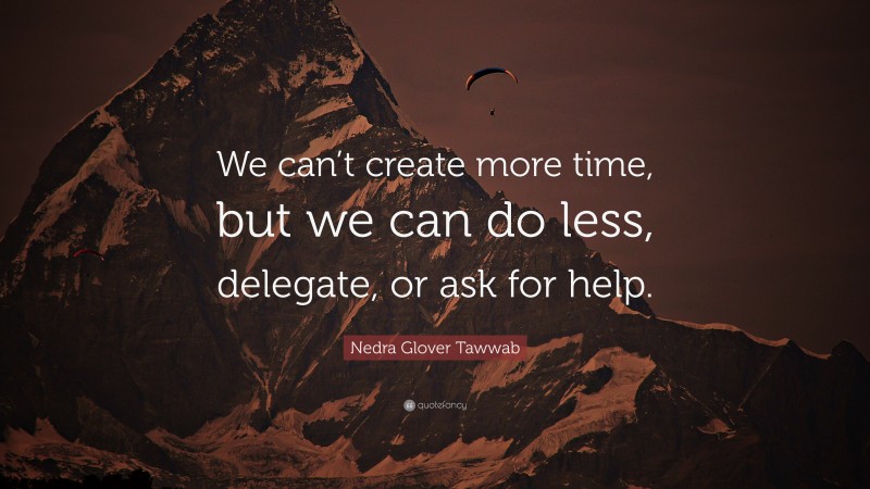 Nedra Glover Tawwab Quote: “We can’t create more time, but we can do less, delegate, or ask for help.”