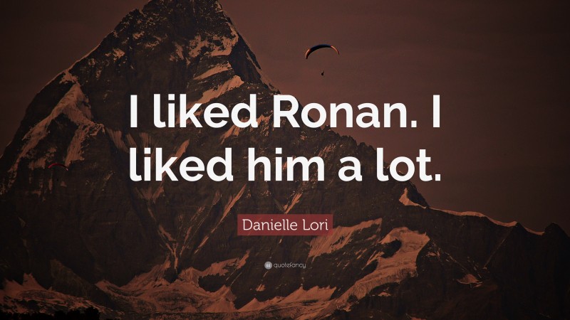 Danielle Lori Quote: “I liked Ronan. I liked him a lot.”