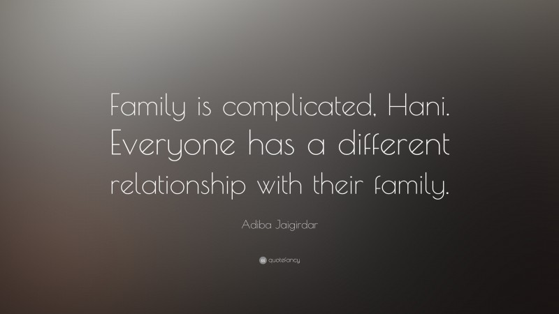 Adiba Jaigirdar Quote: “Family is complicated, Hani. Everyone has a different relationship with their family.”