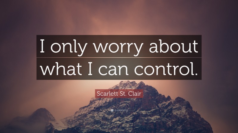 Scarlett St. Clair Quote: “I only worry about what I can control.”