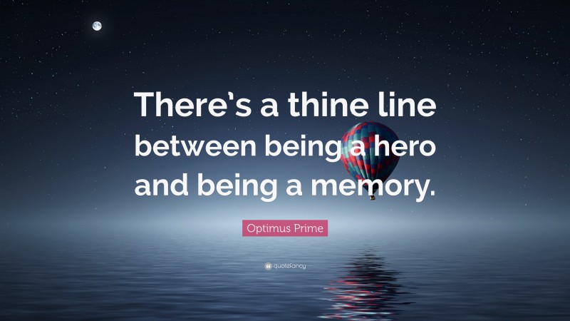 Optimus Prime Quote: “There’s a thine line between being a hero and being a memory.”
