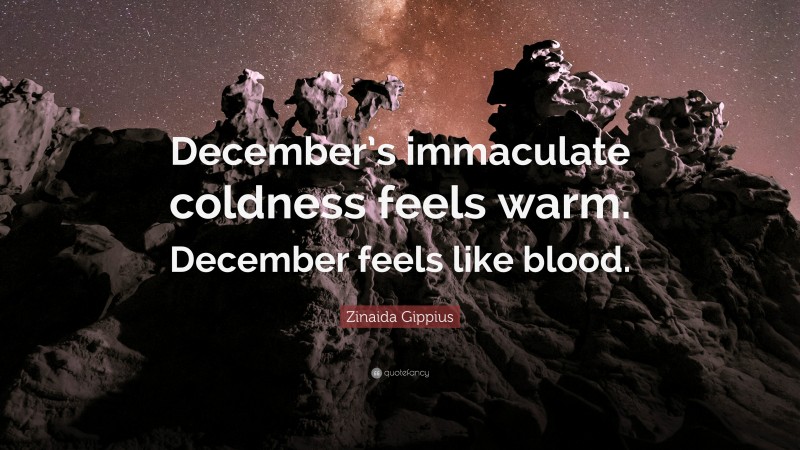 Zinaida Gippius Quote: “December’s immaculate coldness feels warm. December feels like blood.”