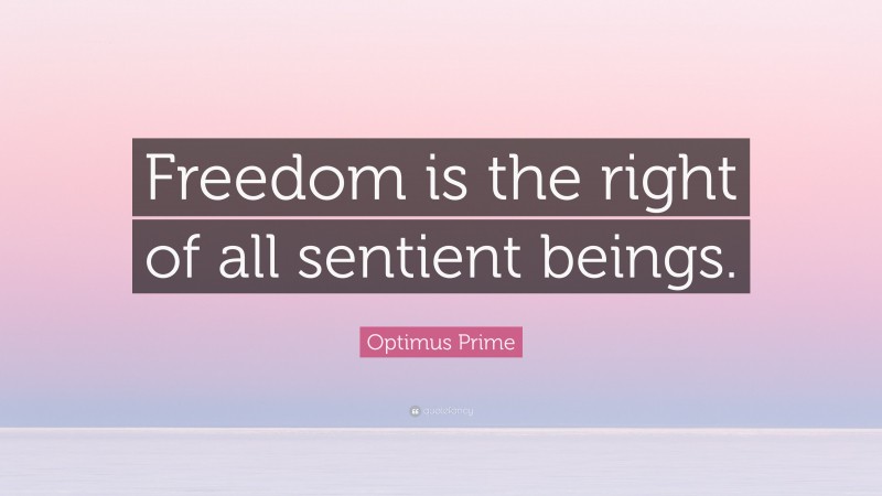 Optimus Prime Quote: “Freedom is the right of all sentient beings.”