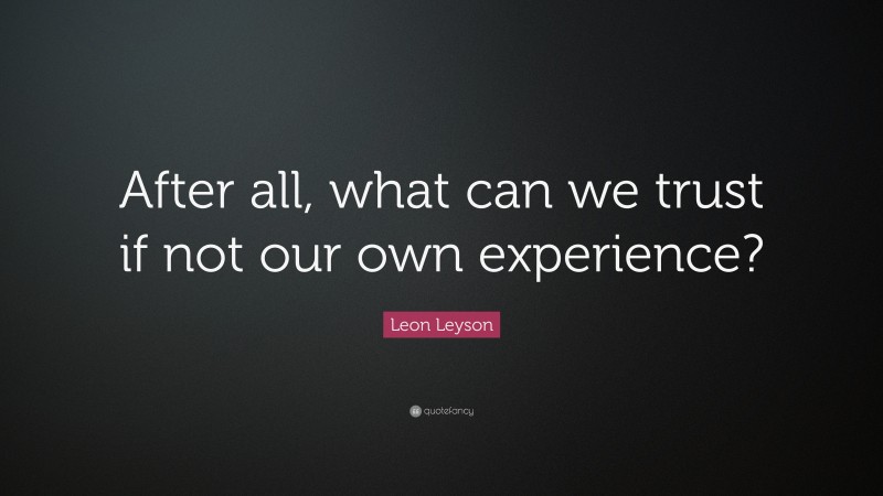 Leon Leyson Quote: “After all, what can we trust if not our own experience?”
