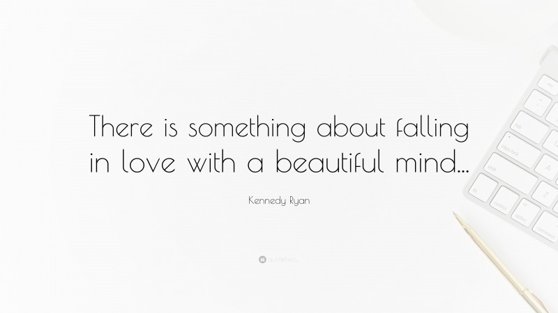 Kennedy Ryan Quote: “There is something about falling in love with a beautiful mind...”
