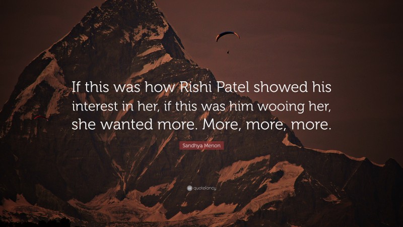 Sandhya Menon Quote: “If this was how Rishi Patel showed his interest in her, if this was him wooing her, she wanted more. More, more, more.”