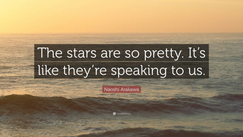 Naoshi Arakawa Quote: “The stars are so pretty. It’s like they’re speaking to us.”