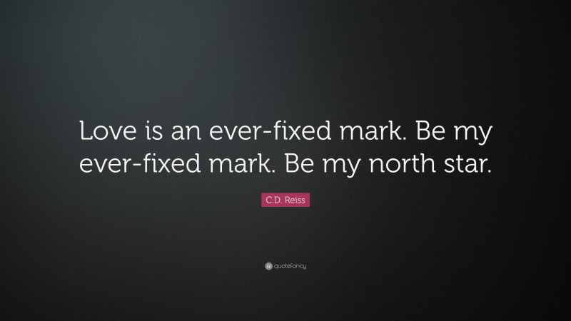 C.D. Reiss Quote: “Love is an ever-fixed mark. Be my ever-fixed mark. Be my north star.”
