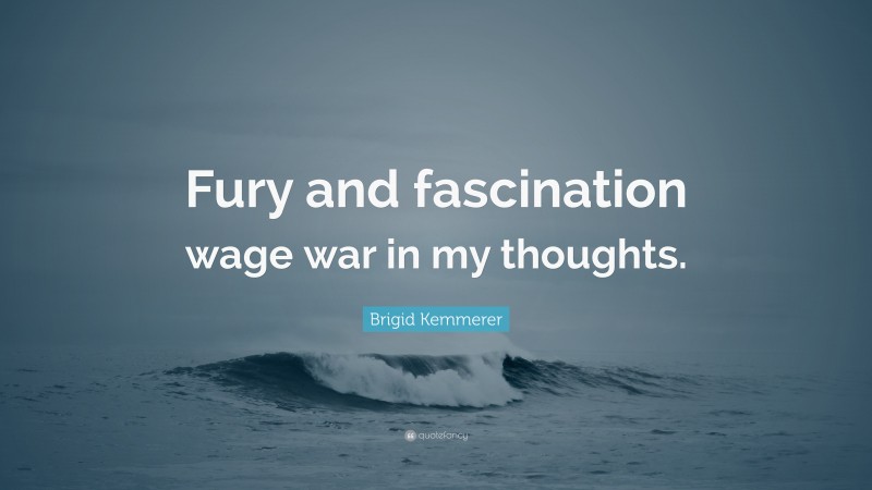 Brigid Kemmerer Quote: “Fury and fascination wage war in my thoughts.”