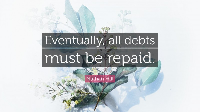 Nathan Hill Quote: “Eventually, all debts must be repaid.”