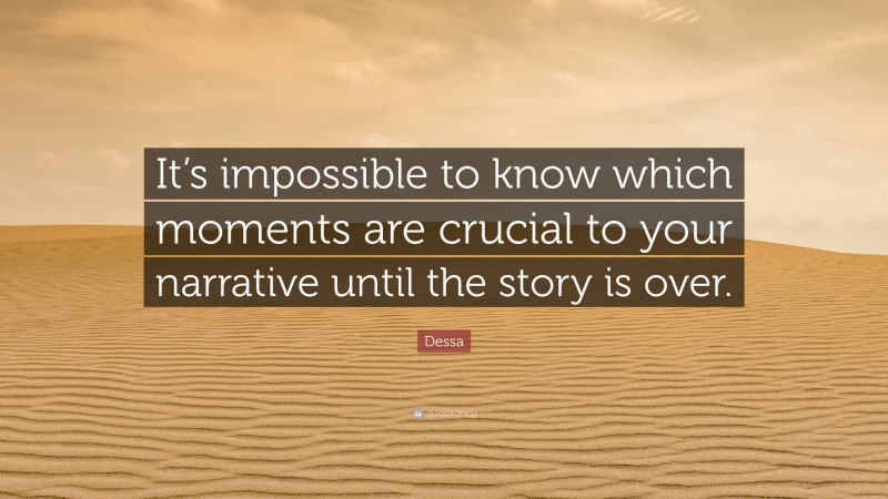 Dessa Quote: “It’s impossible to know which moments are crucial to your narrative until the story is over.”