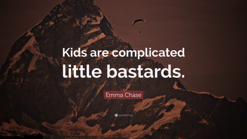 Emma Chase Quote: “Kids are complicated little bastards.”