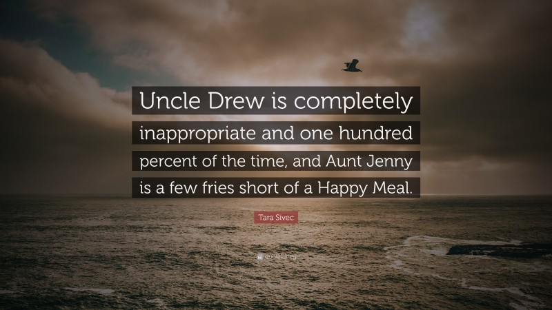 Tara Sivec Quote: “Uncle Drew is completely inappropriate and one hundred percent of the time, and Aunt Jenny is a few fries short of a Happy Meal.”
