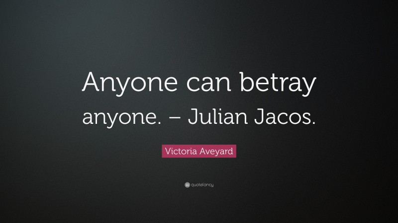 Victoria Aveyard Quote: “Anyone can betray anyone. – Julian Jacos.”