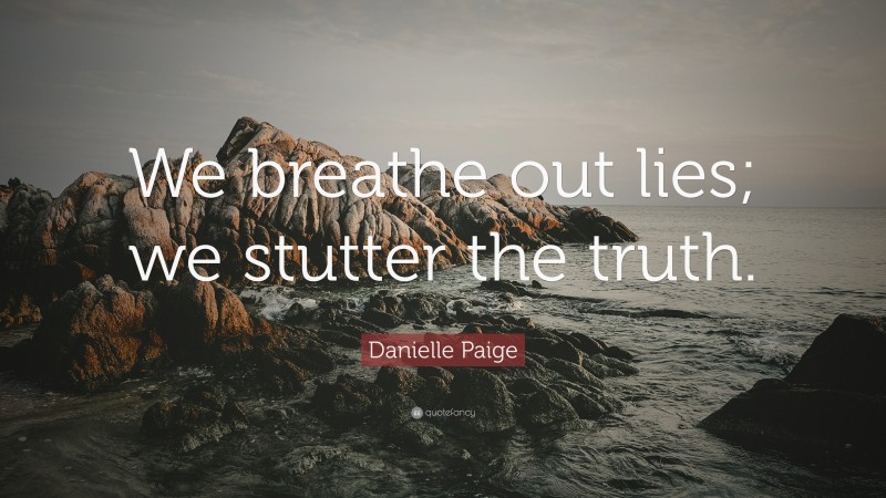 Danielle Paige Quote: “We breathe out lies; we stutter the truth.”