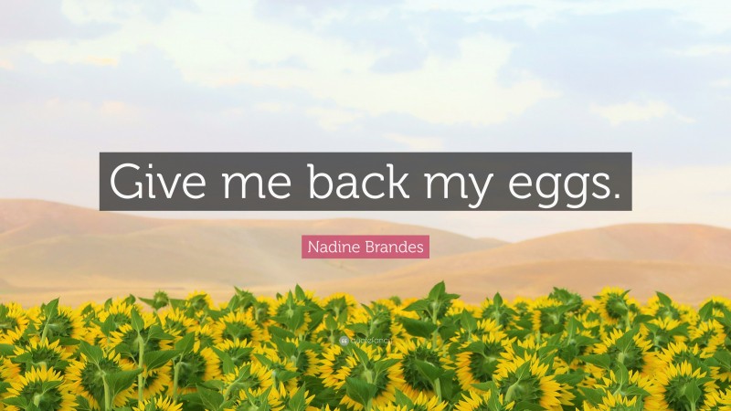Nadine Brandes Quote: “Give me back my eggs.”