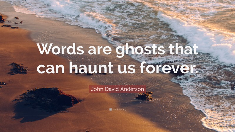 John David Anderson Quote: “Words are ghosts that can haunt us forever.”