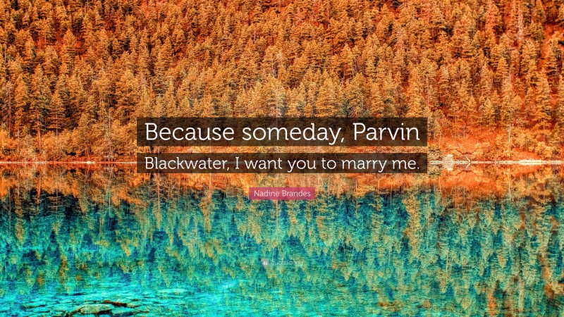 Nadine Brandes Quote: “Because someday, Parvin Blackwater, I want you to marry me.”
