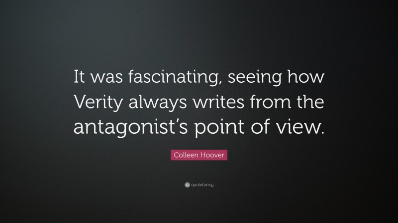 Colleen Hoover Quote: “It was fascinating, seeing how Verity always writes from the antagonist’s point of view.”