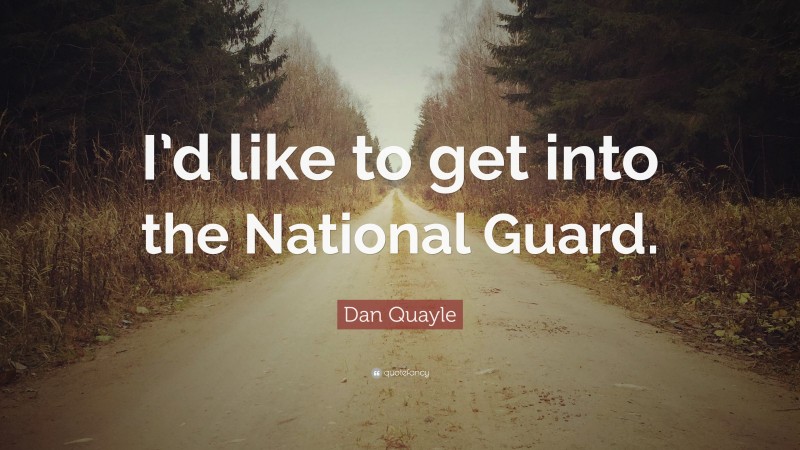 Dan Quayle Quote: “I’d like to get into the National Guard.”