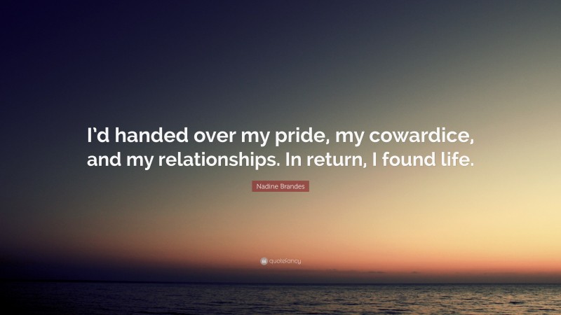 Nadine Brandes Quote: “I’d handed over my pride, my cowardice, and my relationships. In return, I found life.”
