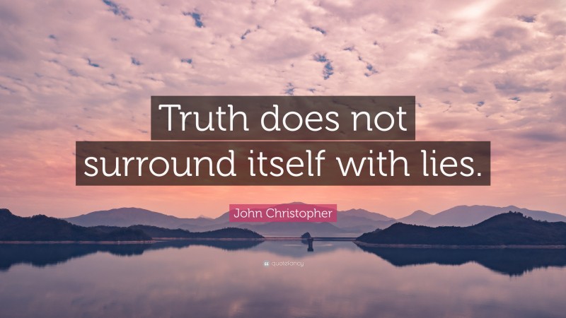 John Christopher Quote: “Truth does not surround itself with lies.”