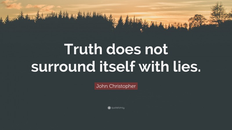 John Christopher Quote: “Truth does not surround itself with lies.”