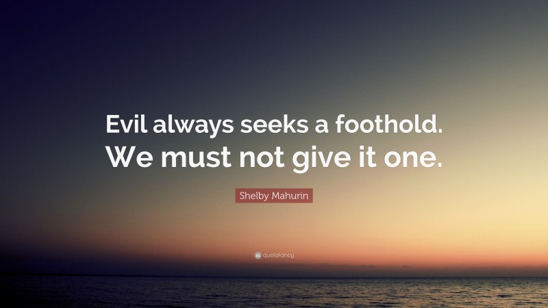 Shelby Mahurin Quote: “Evil always seeks a foothold. We must not give it one.”