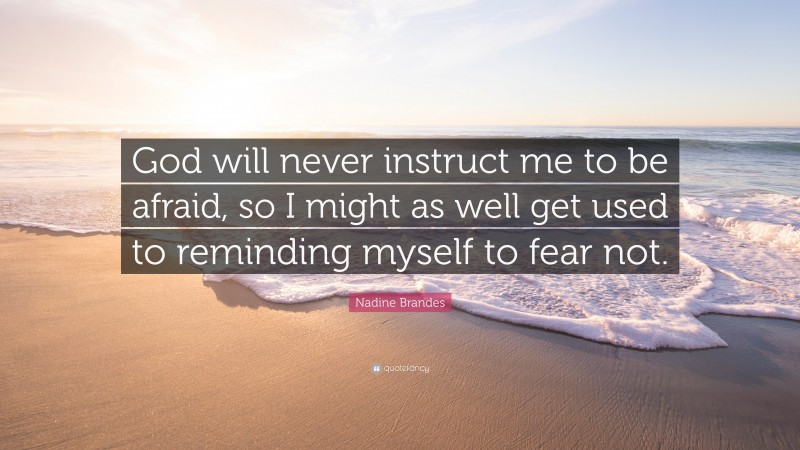 Nadine Brandes Quote: “God will never instruct me to be afraid, so I might as well get used to reminding myself to fear not.”