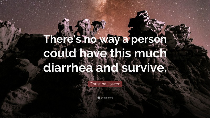 Christina Lauren Quote: “There’s no way a person could have this much diarrhea and survive.”