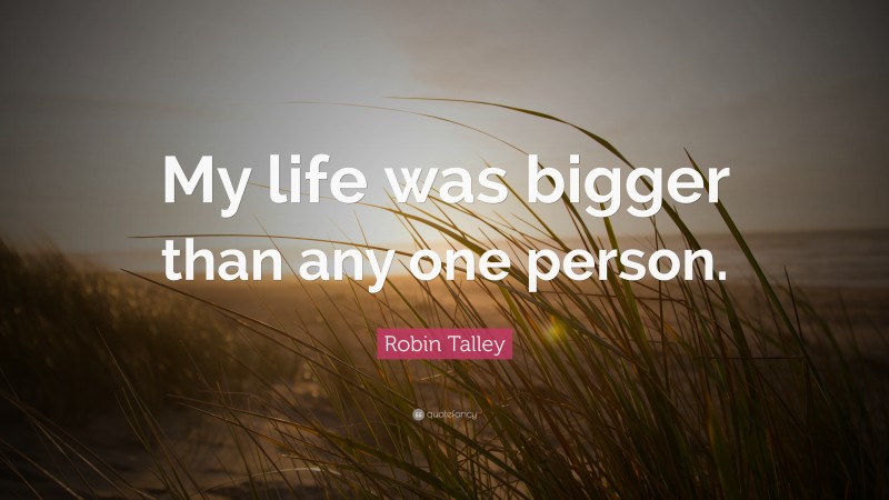 Robin Talley Quote: “My life was bigger than any one person.”