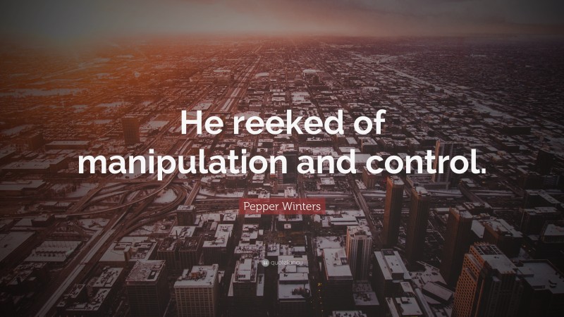 Pepper Winters Quote: “He reeked of manipulation and control.”