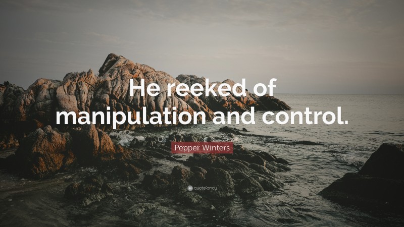Pepper Winters Quote: “He reeked of manipulation and control.”