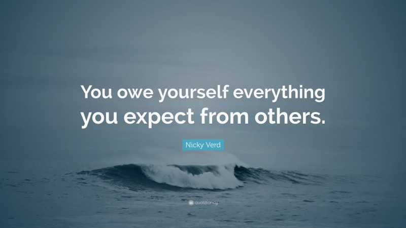 Nicky Verd Quote: “You owe yourself everything you expect from others.”