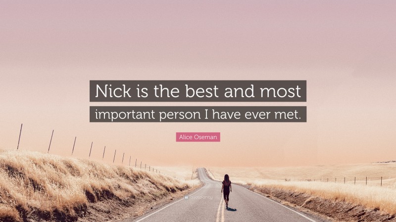 Alice Oseman Quote: “Nick is the best and most important person I have ever met.”