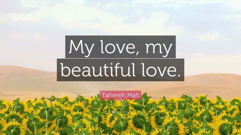 Tahereh Mafi Quote: “My love, my beautiful love.”