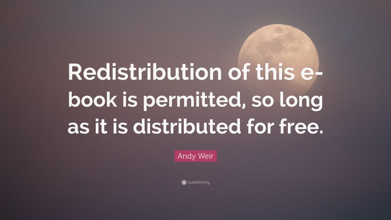 Andy Weir Quote: “Redistribution of this e-book is permitted, so long as it is distributed for free.”