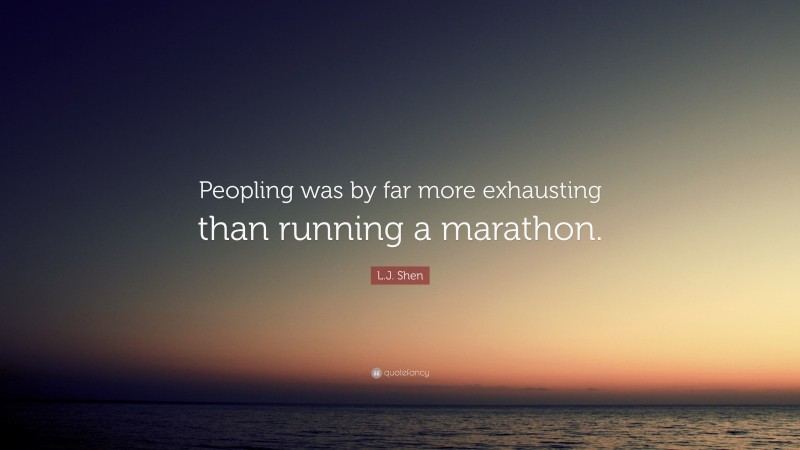 L.J. Shen Quote: “Peopling was by far more exhausting than running a marathon.”