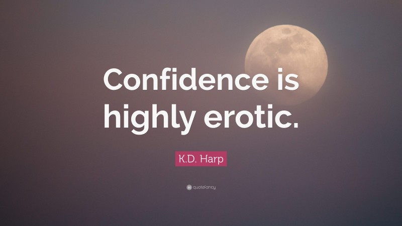 K.D. Harp Quote: “Confidence is highly erotic.”