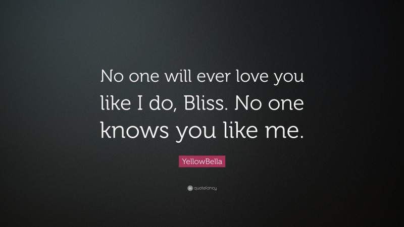 YellowBella Quote: “No one will ever love you like I do, Bliss. No one knows you like me.”