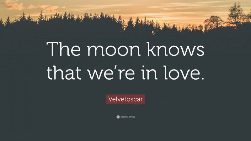 Velvetoscar Quote: “The moon knows that we’re in love.”
