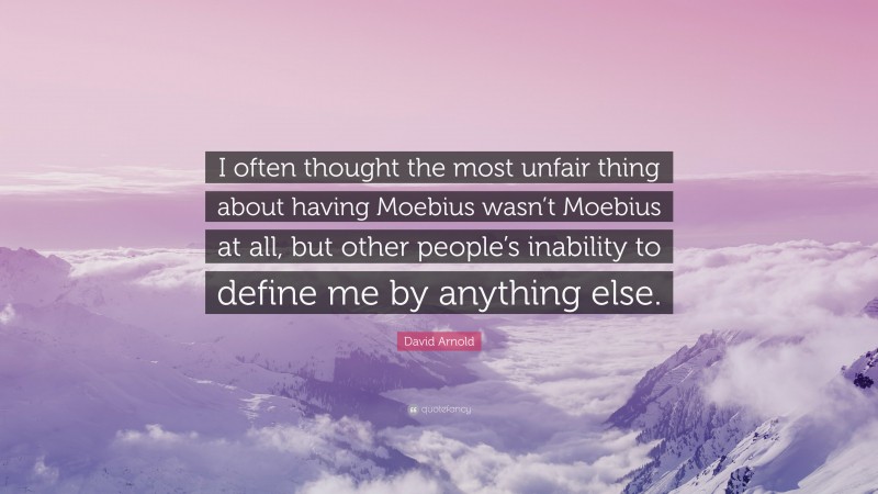 David Arnold Quote: “I often thought the most unfair thing about having Moebius wasn’t Moebius at all, but other people’s inability to define me by anything else.”
