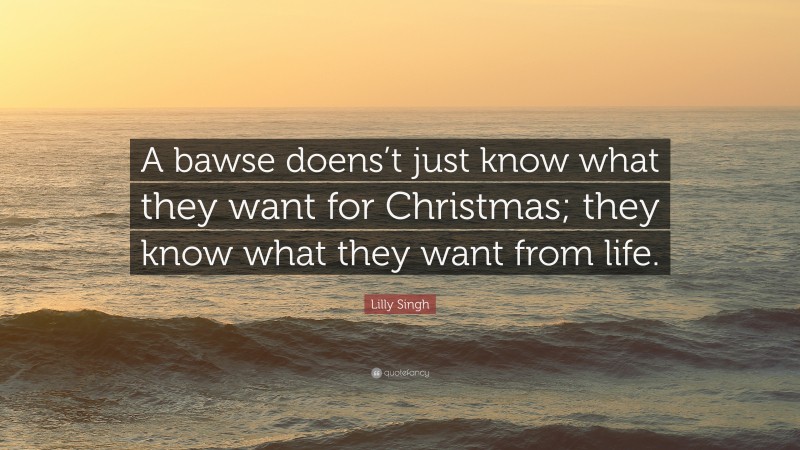 Lilly Singh Quote: “A bawse doens’t just know what they want for Christmas; they know what they want from life.”